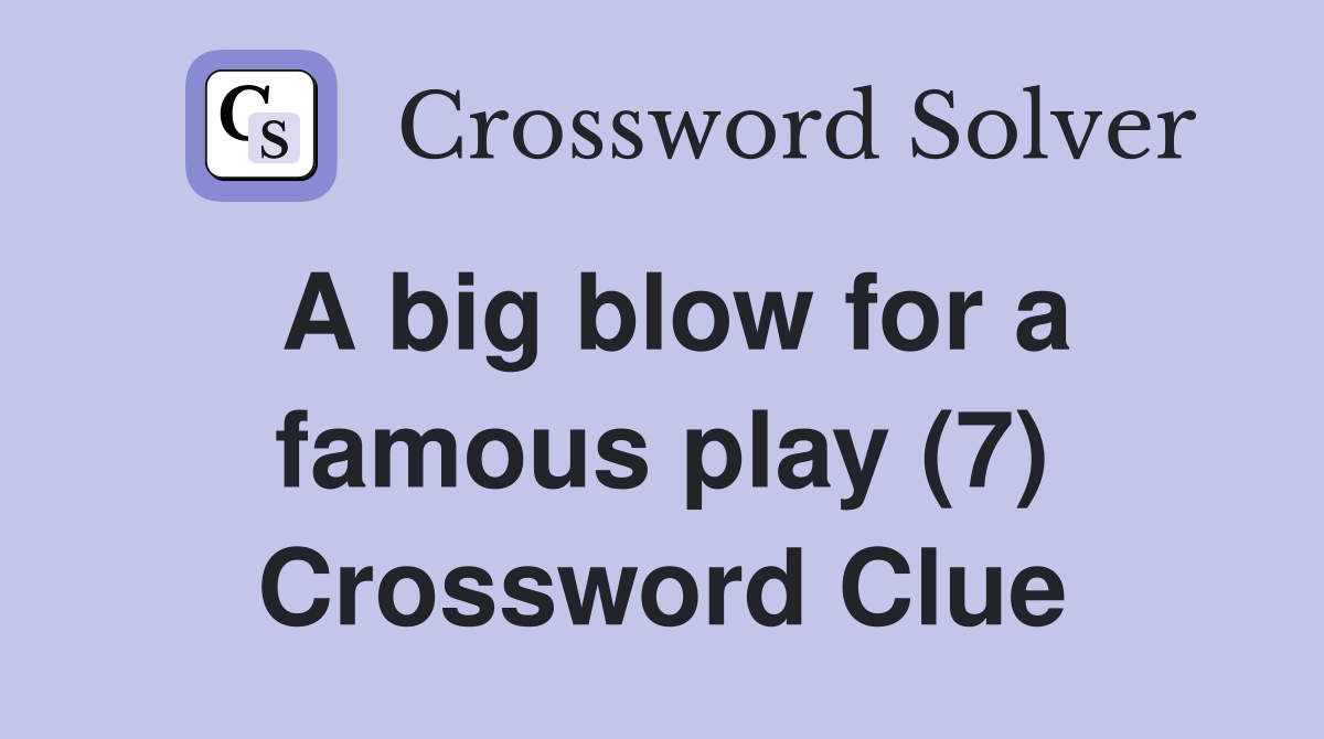 A big blow for a famous play (7) Crossword Clue Answers Crossword